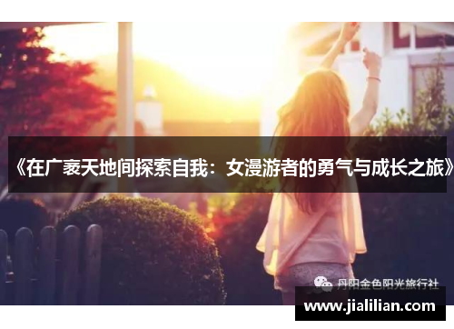 《在广袤天地间探索自我：女漫游者的勇气与成长之旅》
